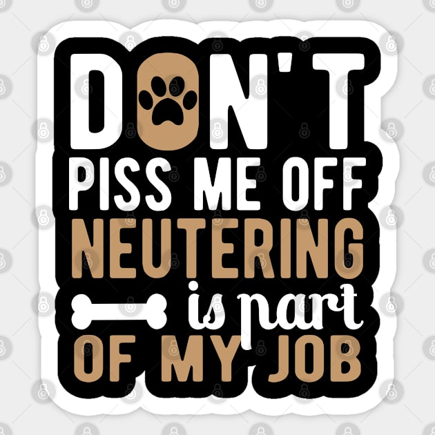 Dog - Don't piss me off neutering is part of my job Sticker by KC Happy Shop